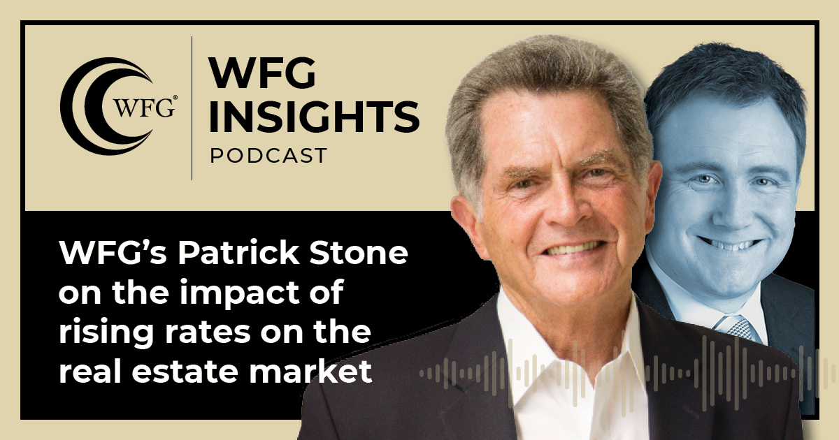 WFG Insights - Inflation Infatuation? Patrick Stone's Perspective and the Impact of Rising Rates on the Real Estate Market
