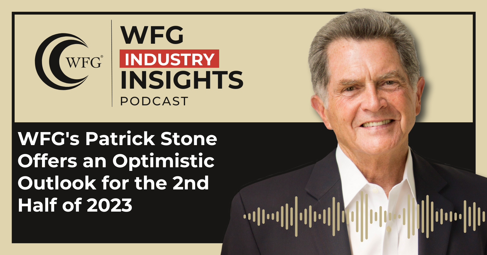 featured article WFG Insights – 2023 Forecast: WFG’s Patrick Stone Offers an Optimistic Outlook for the Second Half of the Year