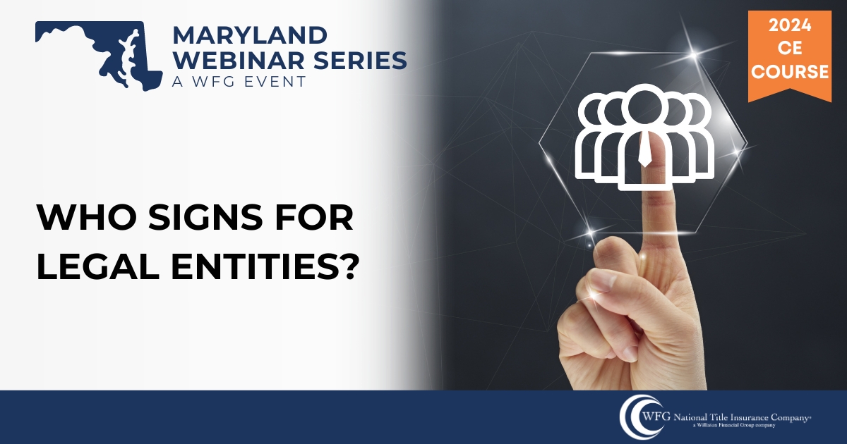 Maryland Webinar | Who Signs for Legal Entities? - WFG National Title